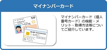 マイナンバーカード（個人番号カード）の機能・メリット・取得方法等についてご紹介しているページはこちら