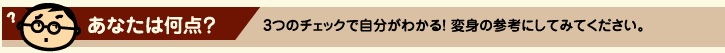 あなたは何点？3つのチェックで自分がわかる！変身の参考にしてみてください。