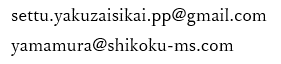 settu.yakuzaisikai.pp@gmail.com　yamamura@shikoku-ms.com