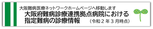 大阪府難病診療医療拠点病院における指定難病の診療情報についてはこちら