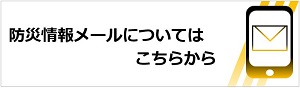 防災情報メールについてはこちらから