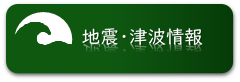 地震・津波情報はこちらから
