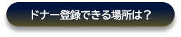 ドナー登録できる場所についてはこちらをクリック