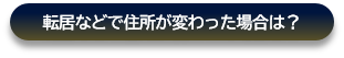 転居などで住所が変わった場合はこちらをクリック