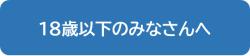 18歳以下のみなさんへ