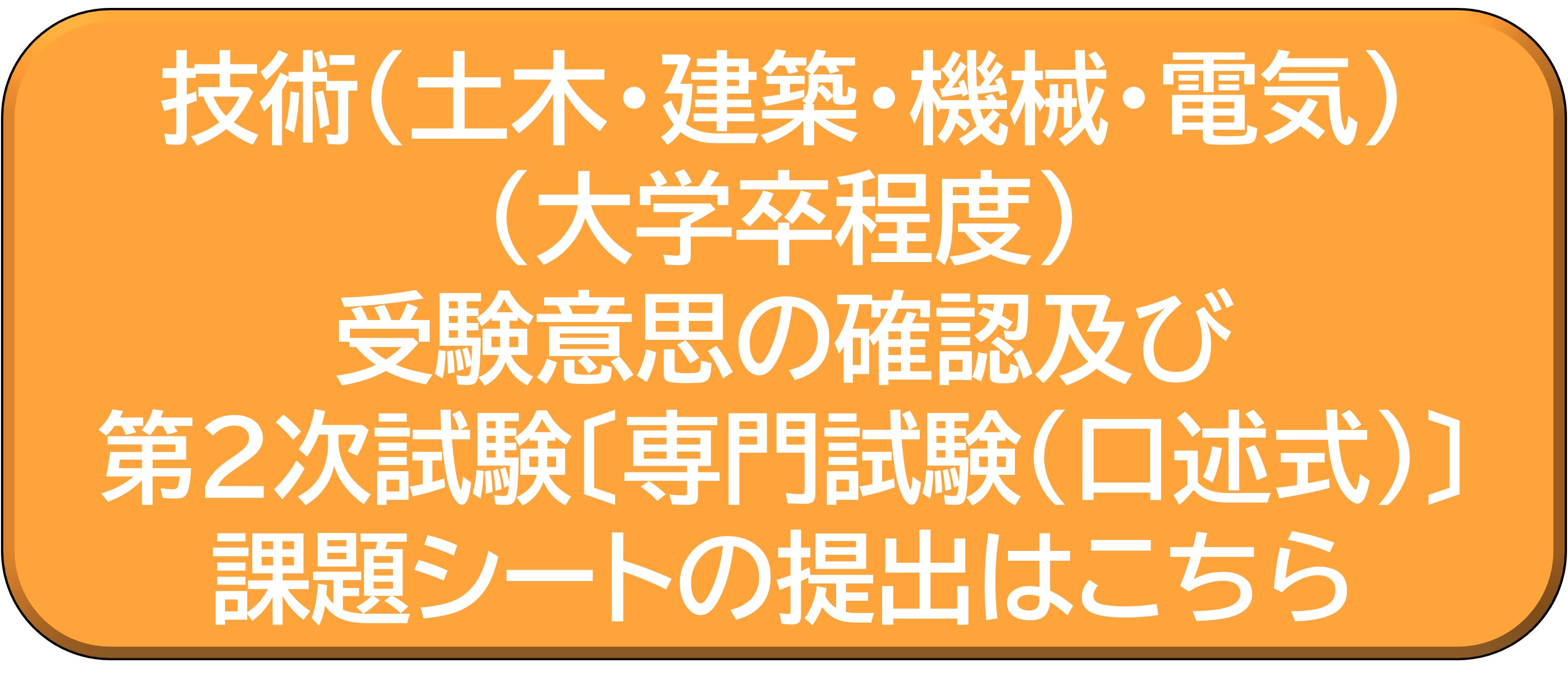 技術（土木・建築・機械・電気）（大学卒程度）受験意思の確認及び第2次試験〔専門試験（口述式）〕課題シートの提出はこちら