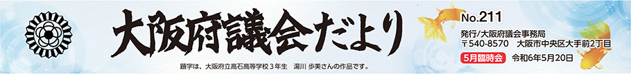 大阪府議会だより　No.211　題字は、大阪府立高石高等学校3年生　湯川　歩美（ゆかわ　あゆみ）さんの作品です。