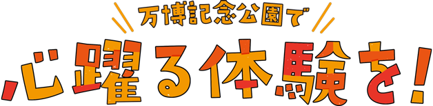 万博記念公園で心躍る体験を!