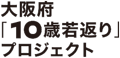 おおさかふ「じゅっさいわかがえり」ぷろじぇくと